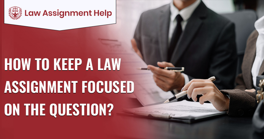 How To Keep A Law Assignment Focused On The Question?