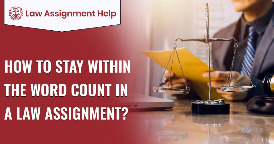 How To Stay Within The Word Count In A Law Assignment?